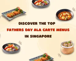 Discover the Top Father's Day Ala Carte Menus in Singapore 